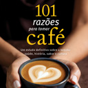 101 Razões para<br /> Tomar Café